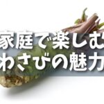 【爽快】わさびの魔法：家庭で楽しむわさびの魅力と美味しいレシピ